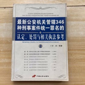 最新公安机关管辖346种刑事案件统一罪名的认定、处罚与相关执法参考（上册）