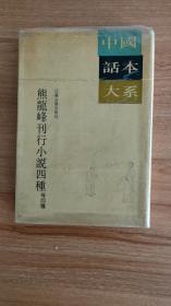 熊龍峰刊行小说四種等四種（精装本,1990.4一版一印，439页，仅印9700册。中国话本大系，此书原本现藏日本内阁文库，包括话本小说《张生彩鸾灯传》《苏长公章台柳传》《冯伯玉风月相思小说》《孔淑芳双鱼扇坠传》及《四巧说》（含平话小说《补南垓》《反芦花》《赛他山》《忠义报》）和拟话本《雨花香》《通天乐》。《张生彩鸾灯传》后被收入《古今小说》，《冯伯玉风月相思小说》被收入《请平山堂话本》等。）