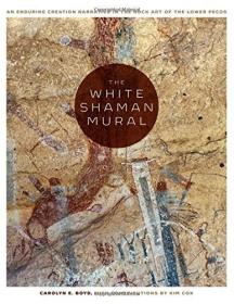 The White Shaman Mural: 岩石艺术白巫师的壁画An Enduring Creation Narrative in the Rock Art of the Lower Pecos