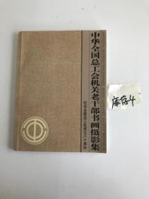 中华全国总工会机关老干部书画摄影集:纪念全国总工会成立八十周年