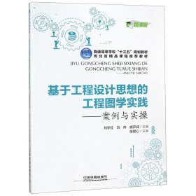 普通高等学校“十三五”规划教材，河北省精品课程推荐教材:基于工程设计思想的工程图学实践--案例与实操