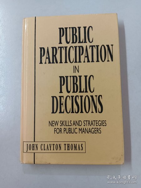 PUBLIC PARTICIPATION IN PUBLIC DECISIONS: NEW SKILLS AND STRATEGIES FOR PUBLIC MANAGERS