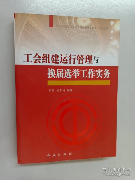 “社会转型期工会建设与创新管理实务”系列丛书：工会组建运行管理与换届选举工作实务