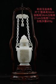 48_和田玉连体瓶
尺寸:整体高50cm链瓶高34cm玉瓶高21cm玉瓶宽11cm
玉瓶净重693g