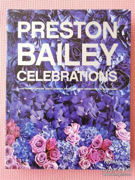 Preston Bailey Celebrations: Bailey Celebrations（世界顶级花艺师Preston Bailey : 主题宴会的视觉冲击）8开精装英文原版