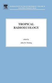 现货 热带放射生态学（第 18 卷）（环境中的放射性，第 18 卷）Tropical Radioecology (Volume 18) (Radioactivity in the Environment, Volume 18)
