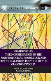 现货 里奥-霍尔特加对少突胶质细胞形态学知识和功能解释的第三次贡献（爱思唯尔洞察力）Rio-Hortega's Third Contribution to the Morphological Knowledge and Functional Interpretation of the Oligodendroglia (Elsevier Insights)