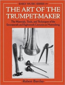 现货 The Art of the Trumpet-Maker:The Materials, Tools, and Techniques of the Seventeenth and Eighteenth Centuries in Nuremberg (Early Music Series)