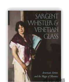 Sargent、Whistler、and Venetian Glass: American Artists and