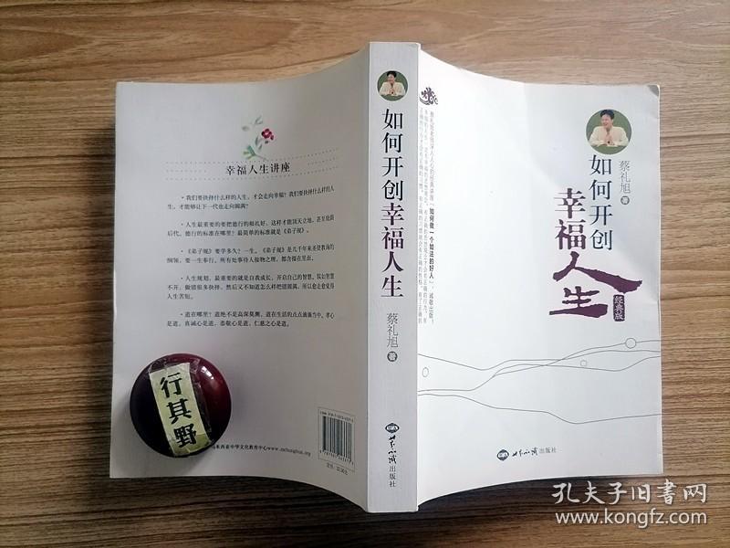 如何开创幸福人生（经典版）【作者蔡礼旭，1973年出生于台湾，国际儒学联合会会员。毕业于师范教育和信息专业，曾任小学教师，课余从事儿童经典教学。在教学相长中，有感于圣贤教育为社会首要教育，遂辞去公职，远赴澳洲研习传统文化，随后专精研修和推广中华传统文化】