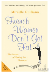 French Women Don't Get Fat: The Secret of Eating for Pleasure