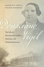 预订 Donaciano Vigil: The Life of a Nuevomexicano Soldier  Statesman  and Territorial Governor，英文原版