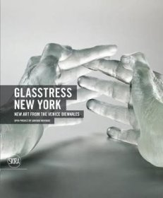 Glasstress New York : New Art from the Venice Biennales意大利Glasstress工作室在纽约：来自威尼斯双年展的新艺术作品，英文原版