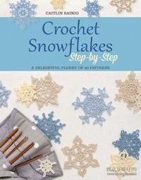 Crochet Snowflakes Step-by-Step: A delightful flurry of 40 patterns雪花钩编，英文原版