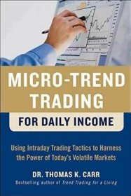 Micro-Trend Trading for Daily Income: Using Intra-Day Trading Tactics to Harness the Power of Today's Volatile Markets如何在波动的市场中获利，英文原版