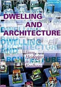 Dwelling and Architecture: From Heidegger to Koolhaas By Pavlos Lefas