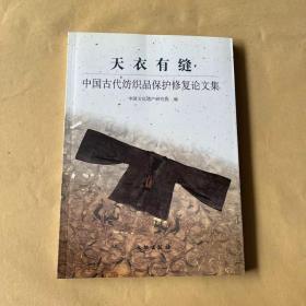 天衣有缝:中国古代纺织品保护修复论文集:thesis collection on Chinese ancient textile consernation and restoration