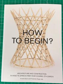 How to Begin?: Architecture and Construction in Annette Spiro’s First-Year Course, ETH Zurich 苏黎世联邦理工学院建筑学基础实践教程