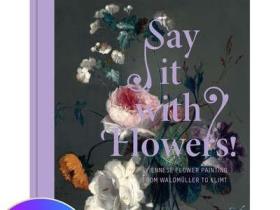 Say It with Flowers! 用花致敬:维也纳花卉作品 20世纪浪漫写实