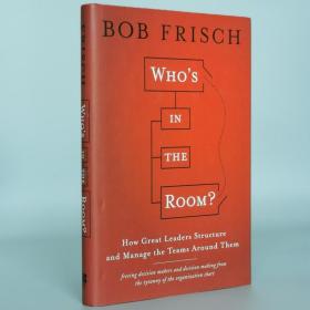 Who's in the Room: How Great Leaders Structure and Manage the Teams Around Them Hardcover – January 24, 2012 by Bob Frisch (Author)