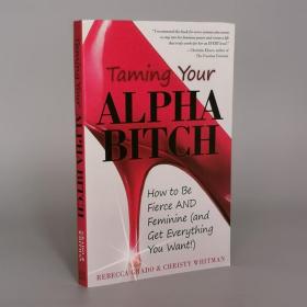 Taming Your Alpha Bitch: How to be Fierce and Feminine (and Get Everything You Want!) Paperback – January 31, 2012 by Rebecca Grado (Author), Christy Whitman (Author)