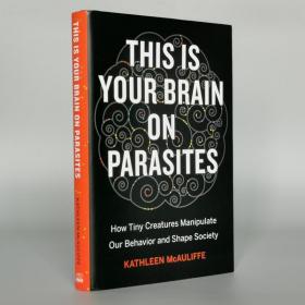This Is Your Brain on Parasites: How Tiny Creatures Manipulate Our Behavior and Shape Society by Kathleen McAuliffe (Author)