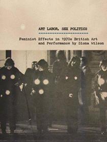 Art Labor  Sex Politics: Feminist Effects in 1970s British A