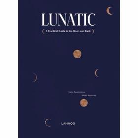 Lunatic A Practical Guide to the Moon and Back /Katrin Swart