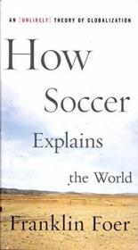 How Soccer Explains the World: An Unlikely Theory of Globali