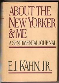 About the New Yorker and Me : A Sentimental Journal /Kahn  E