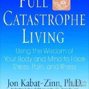 Full Catastrophe Living：Using the Wisdom of Your Body and Mind to Face Stress, Pain, and Illness