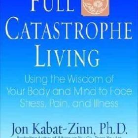 Full Catastrophe Living：Using the Wisdom of Your Body and Mind to Face Stress, Pain, and Illness
