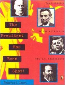 The President Has Been Shot!: True Stories of the Attacks on