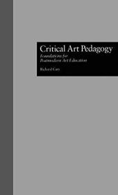 Critical Art Pedagogy: Foundations for Postmodern Art Educat