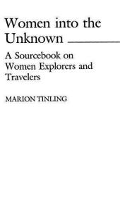 Women into the Unknown: A Sourcebook on Women Explorers and