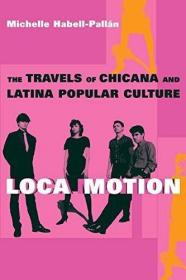 Loca Motion: The Travels of Chicana and Latina Popular Cultu