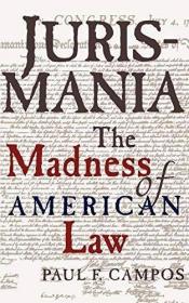 Jurismania the Madness of American Law /Campos  Paul F. Oxfo