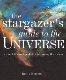 The Stargazers Guide to the Universe: A Complete Visual Guid