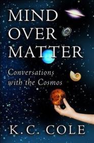 MIND OVER MATTER: Conversations with the Cosmos /Cole  K. C.