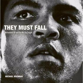 They Must Fall Muhammad Ali and the Men He Fought /Photograp