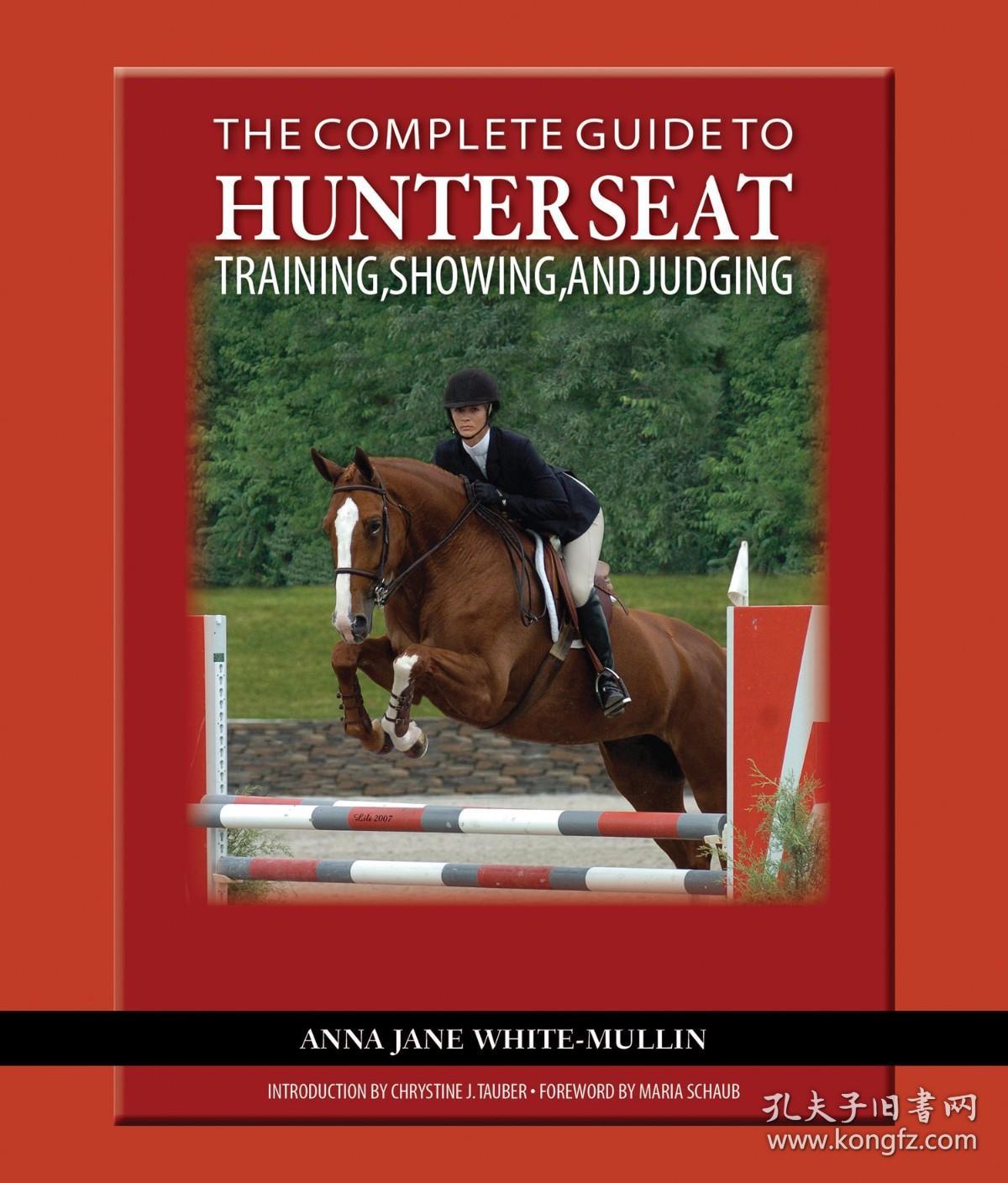 猎人的完整指南座位训练显示和判断:在平坦的栅栏The Complete Guide to Hunter Seat Training  Showing  and Judging: On the Flat and Over Fences