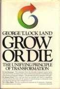 Grow or Die: The Unifying Principle of Transformation /Land