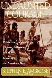 Undaunted Courage: Meriwether Lewis  Thomas Jefferson and th