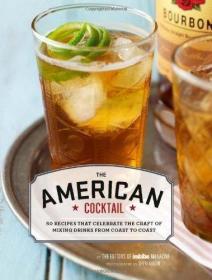 The American Cocktail: 50 Recipes That Celebrate the Craft of Mixing Drinks from Coast to Coast