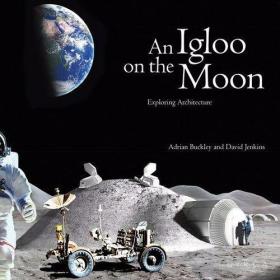 An Igloo on the Moon Exploring Architecture /David Jenkins;