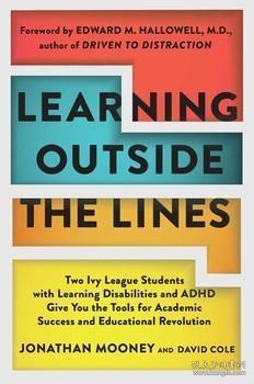Learning Outside The Lines：Two Ivy League Students with Learning Disabilities and ADHD Give You the Tools for Academic Success and Educational Revolution