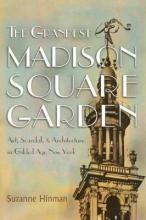 The Grandest Madison Square Garden: Art  Scandal  and Archit