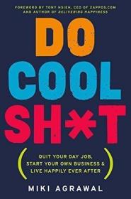 Do Cool Sh*t: Quit Your Day Job  Start Your Own Business  an