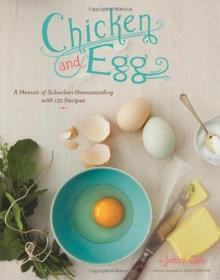 ChickenandEgg:AMemoirofSuburbanHomesteadingwith125Recipes