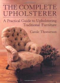 The Complete Upholsterer: A Pratical Guide to Upholstering T
